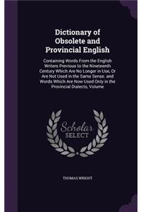 Dictionary of Obsolete and Provincial English: Containing Words From the English Writers Previous to the Nineteenth Century Which Are No Longer in Use, Or Are Not Used in the Same Sense. and Word