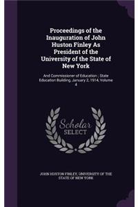 Proceedings of the Inauguration of John Huston Finley as President of the University of the State of New York: And Commissioner of Education; State Education Building, January 2, 1914, Volume 4