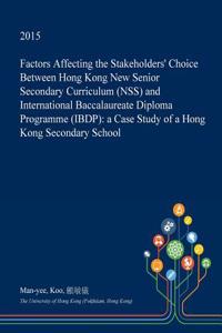Factors Affecting the Stakeholders' Choice Between Hong Kong New Senior Secondary Curriculum (Nss) and International Baccalaureate Diploma Programme (Ibdp)