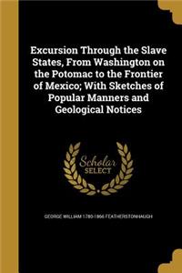 Excursion Through the Slave States, From Washington on the Potomac to the Frontier of Mexico; With Sketches of Popular Manners and Geological Notices