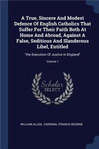 A True, Sincere And Modest Defence Of English Catholics That Suffer For Their Faith Both At Home And Abroad, Against A False, Seditious And Slanderous Libel, Entitled