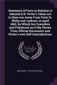 Statement of Facts in Relation to Admiral D.D. Porter's Claim not to Have run Away From Forts St. Philip and Jackson, in April 1862, by Which his Cowardice and Falsehood are Fully Shown From Official Documents and Porter's own Self Contradictions