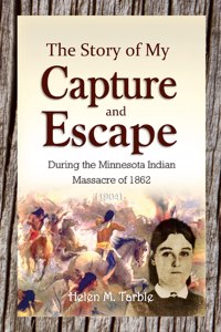 Story of My Capture and Escape During the Minnesota Indian Massacre of 1862