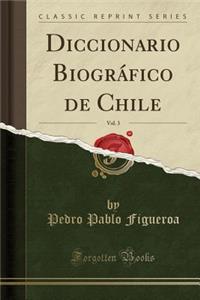 Diccionario Biogrï¿½fico de Chile, Vol. 3 (Classic Reprint)
