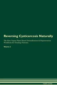 Reversing Cysticercosis Naturally the Raw Vegan Plant-Based Detoxification & Regeneration Workbook for Healing Patients. Volume 2
