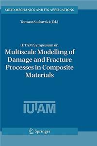 Iutam Symposium on Multiscale Modelling of Damage and Fracture Processes in Composite Materials