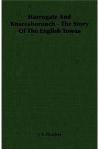 Harrogate And Knaresborouch - The Story Of The English Towns
