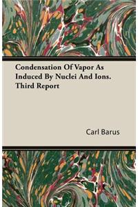 Condensation of Vapor as Induced by Nuclei and Ions. Third Report