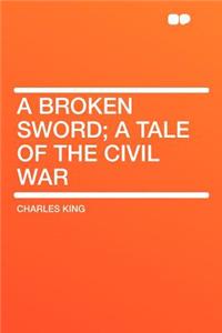 A Broken Sword; A Tale of the Civil War