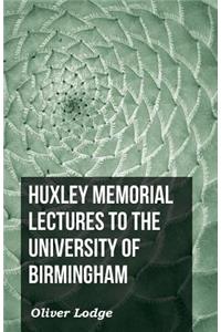 Huxley Memorial Lectures to the University of Birmingham