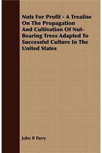 Nuts For Profit - A Treatise On The Propagation And Cultivation Of Nut-Bearing Trees Adapted To Successful Culture In The United States