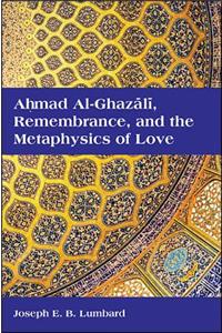Ahmad Al-Ghazali, Remembrance, and the Metaphysics of Love