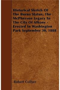 Historical Sketch Of The Burns Statue, The McPherson Legacy To The City Of Albany - Erected In Washington Park September 30, 1888