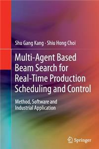 Multi-Agent Based Beam Search for Real-Time Production Scheduling and Control