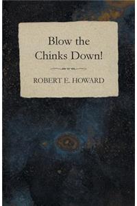 Blow the Chinks Down!