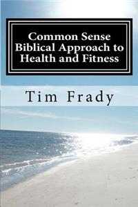 Common Sense Biblical Approach to Health and Fitness