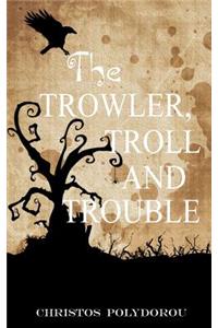 The Trowler, Troll and Trouble