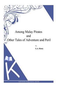 Among Malay Pirates and Other Tales of Adventure and Peril