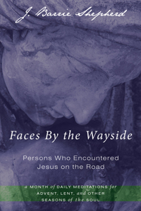 Faces By the Wayside-Persons Who Encountered Jesus on the Road