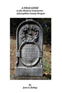 Field Guide to the Historic Cemeteries of Josephine County Oregon