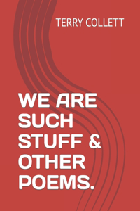 We Are Such Stuff & Other Poems.