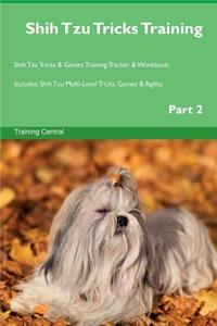 Shih Tzu Tricks Training Shih Tzu Tricks & Games Training Tracker & Workbook. Includes: Shih Tzu Multi-Level Tricks, Games & Agility. Part 2