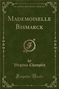 Mademoiselle Bismarck (Classic Reprint)