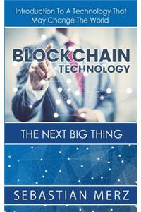 Blockchain Technology - The Next Big Thing: Introduction to a Technology That May Change the World