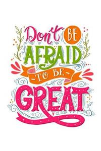 Motivational Notebook Don't Be Afraid To Be Great