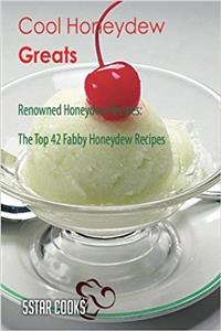 Cool Honeydew Greats: Renowned Honeydew Recipes, the Top 42 Fabby Honeydew Recipes
