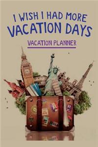 Vacation Planner I Wish I Had More Vacation Days