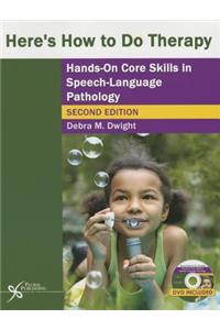 Here's How to Do Therapy: Hands on Core Skills in Speech-Language Pathology