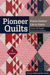 Pioneer Quilts: Prairie Settlers' Life in Fabric - Over 30 Quilts from the Poos Collection - 5 Projects