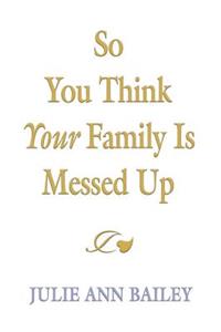 So You Think Your Family Is Messed Up
