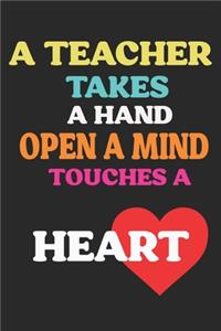 A Teacher Takes A Hand Open A Mind Touches A Heart