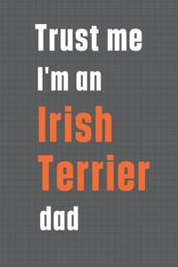 Trust me I'm an Irish Terrier dad: For Irish Terrier Dog Dad