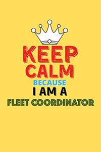 Keep Calm Because I Am A Fleet Coordinator - Funny Fleet Coordinator Notebook And Journal Gift