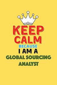Keep Calm Because I Am A Global Sourcing Analyst - Funny Global Sourcing Analyst Notebook And Journal Gift