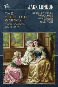 The Selected Works of Jack London, Vol. 10 (of 17)
