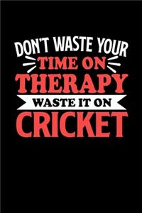 Don't Waste Your Time On Therapy Waste It On Cricket