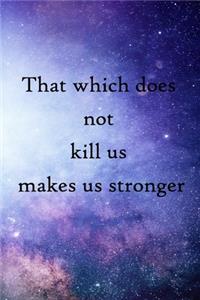 That which does not kill us makes us stronger