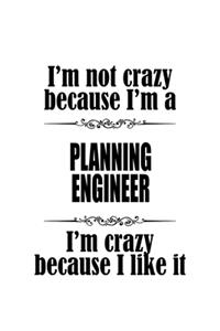 I'm Not Crazy Because I'm A Planning Engineer I'm Crazy Because I like It