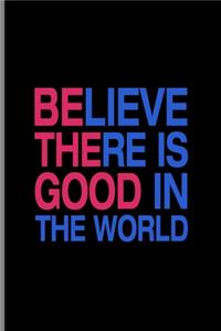 Believe There Is Good In The World