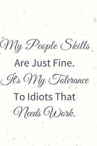 My People Skills Are Just Fine. It's My Tolerance to Idiots that needs Work.