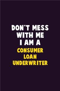 Don't Mess With Me, I Am A Consumer Loan Underwriter