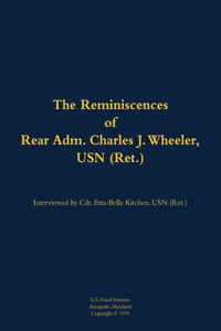 The Reminiscences of Rear Adm. Charles J. Wheeler, USN (Ret.)