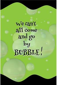 We Can't All Come and Go by Bubble!