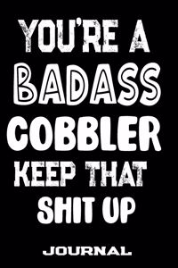 You're A Badass Cobbler Keep That Shit Up