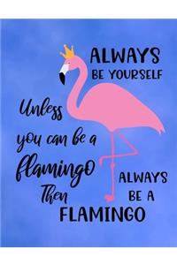 Always Be Yourself Unless You Can Be A Flamingo Then Always Be A Flamingo