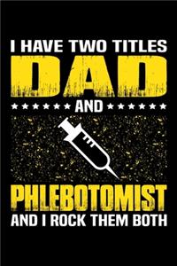 I Have Two Titles Dad And Phlebotomist And I Rock Them Both